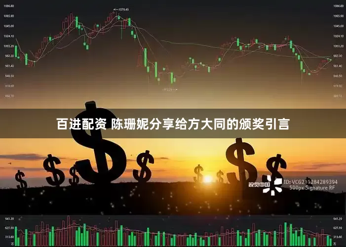 百进配资 陈珊妮分享给方大同的颁奖引言