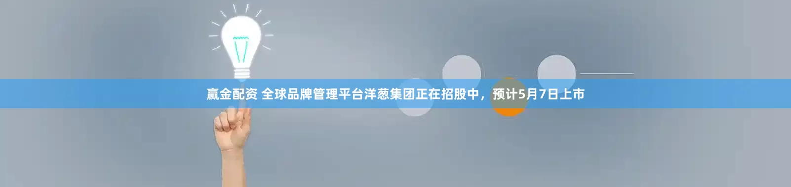 赢金配资 全球品牌管理平台洋葱集团正在招股中，预计5月7日上市