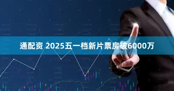 通配资 2025五一档新片票房破6000万